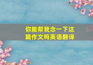 你能帮我念一下这篇作文吗英语翻译