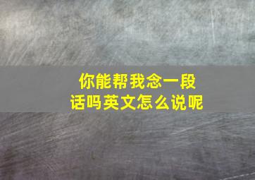 你能帮我念一段话吗英文怎么说呢