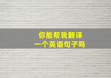 你能帮我翻译一个英语句子吗