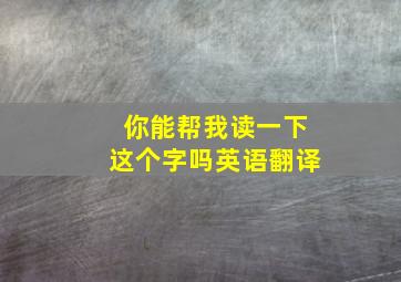 你能帮我读一下这个字吗英语翻译