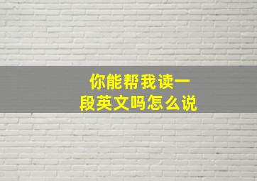 你能帮我读一段英文吗怎么说