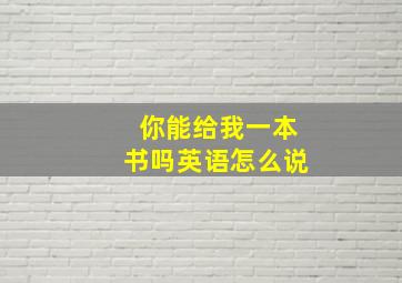 你能给我一本书吗英语怎么说