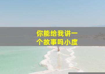 你能给我讲一个故事吗小度