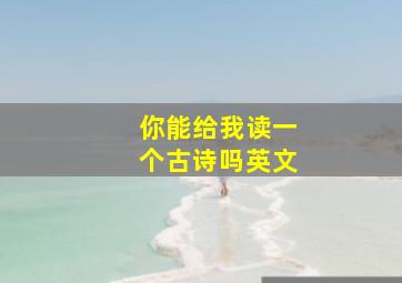 你能给我读一个古诗吗英文