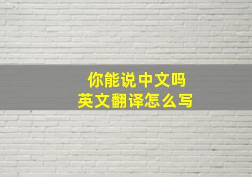 你能说中文吗英文翻译怎么写