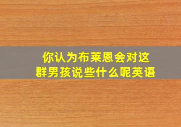 你认为布莱恩会对这群男孩说些什么呢英语