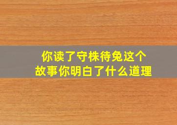 你读了守株待兔这个故事你明白了什么道理