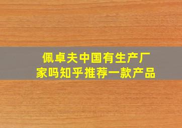 佩卓夫中国有生产厂家吗知乎推荐一款产品