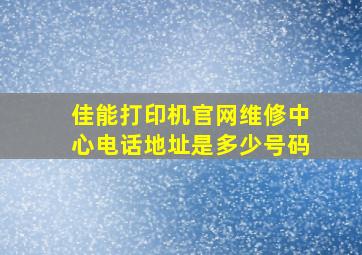 佳能打印机官网维修中心电话地址是多少号码