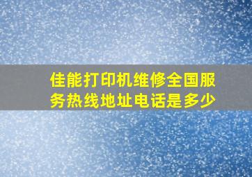 佳能打印机维修全国服务热线地址电话是多少