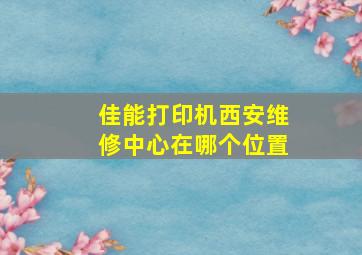 佳能打印机西安维修中心在哪个位置