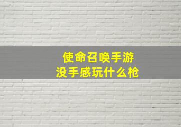 使命召唤手游没手感玩什么枪