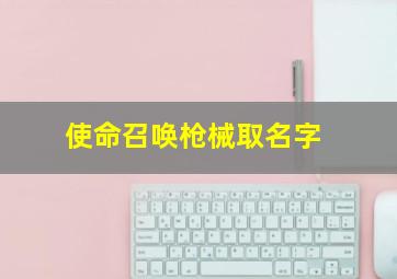 使命召唤枪械取名字