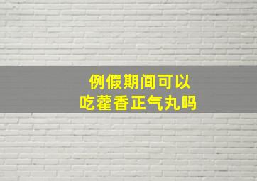 例假期间可以吃藿香正气丸吗