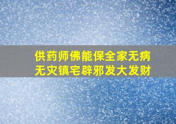 供药师佛能保全家无病无灾镇宅辟邪发大发财