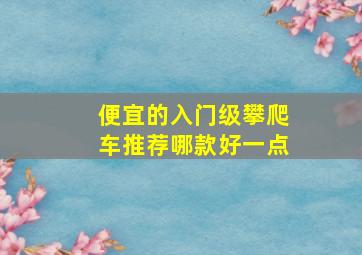 便宜的入门级攀爬车推荐哪款好一点