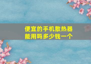 便宜的手机散热器能用吗多少钱一个