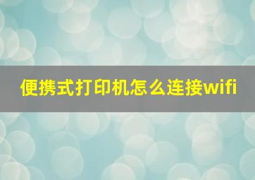 便携式打印机怎么连接wifi