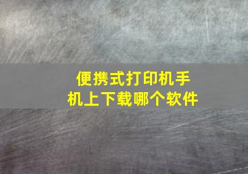 便携式打印机手机上下载哪个软件