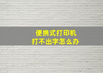 便携式打印机打不出字怎么办