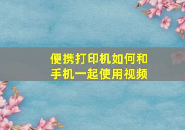 便携打印机如何和手机一起使用视频