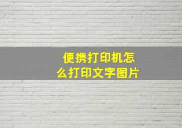 便携打印机怎么打印文字图片