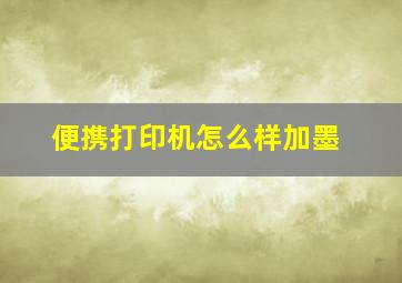 便携打印机怎么样加墨