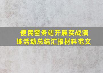 便民警务站开展实战演练活动总结汇报材料范文