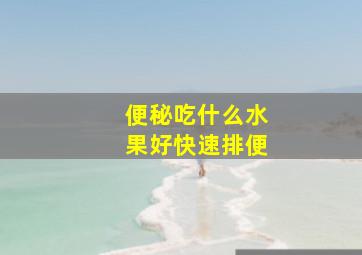 便秘吃什么水果好快速排便