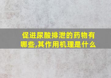 促进尿酸排泄的药物有哪些,其作用机理是什么