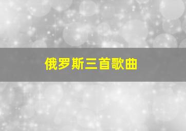 俄罗斯三首歌曲