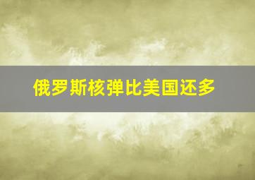 俄罗斯核弹比美国还多