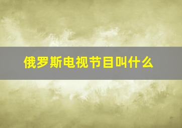 俄罗斯电视节目叫什么