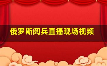 俄罗斯阅兵直播现场视频