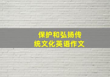 保护和弘扬传统文化英语作文