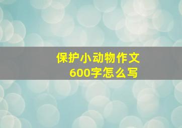 保护小动物作文600字怎么写