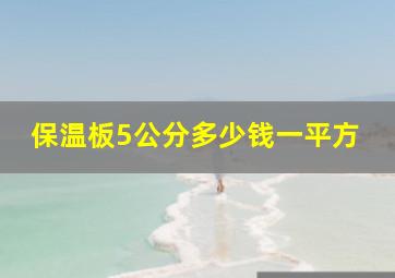 保温板5公分多少钱一平方