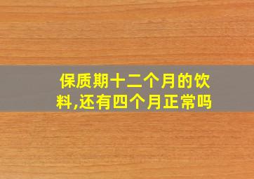 保质期十二个月的饮料,还有四个月正常吗