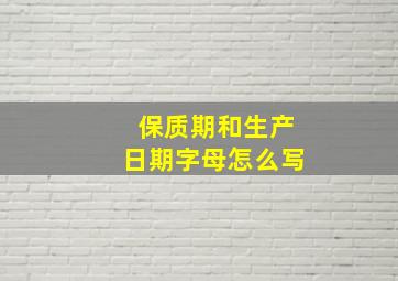 保质期和生产日期字母怎么写