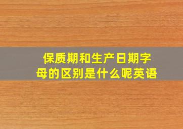 保质期和生产日期字母的区别是什么呢英语