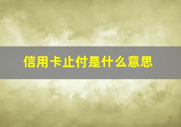 信用卡止付是什么意思