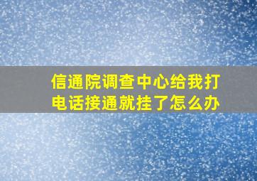 信通院调查中心给我打电话接通就挂了怎么办