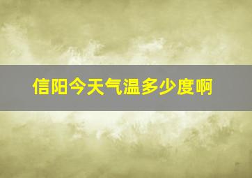 信阳今天气温多少度啊