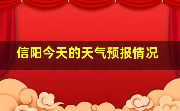 信阳今天的天气预报情况