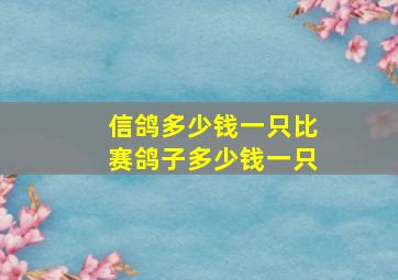 信鸽多少钱一只比赛鸽子多少钱一只