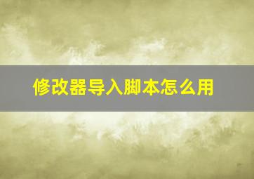 修改器导入脚本怎么用