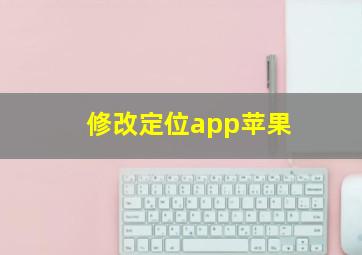 修改定位app苹果