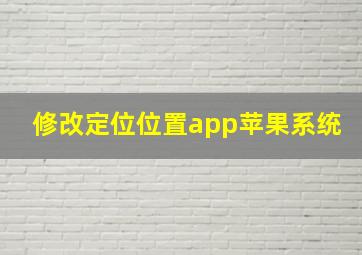 修改定位位置app苹果系统