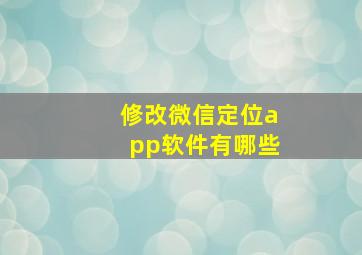 修改微信定位app软件有哪些