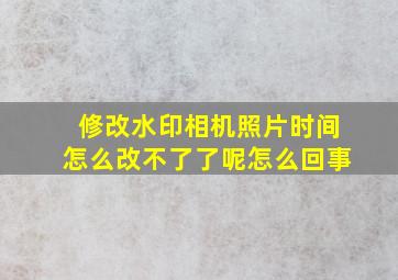 修改水印相机照片时间怎么改不了了呢怎么回事